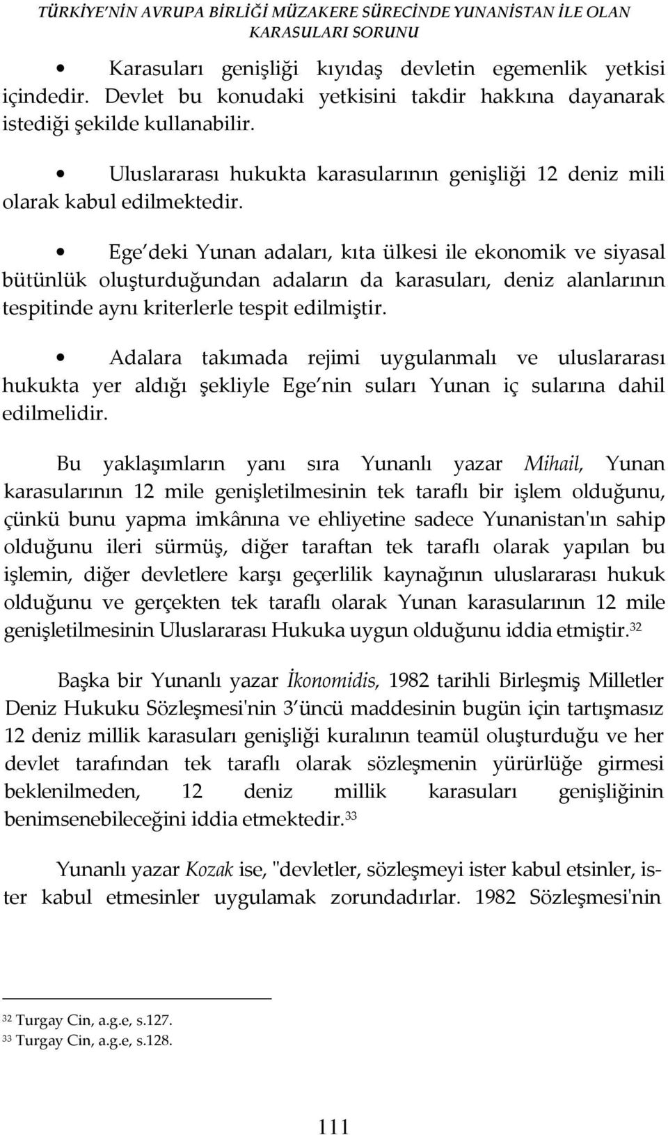 Ege deki Yunan adaları, kıta ülkesi ile ekonomik ve siyasal bütünlük oluşturduğundan adaların da karasuları, deniz alanlarının tespitinde aynı kriterlerle tespit edilmiştir.