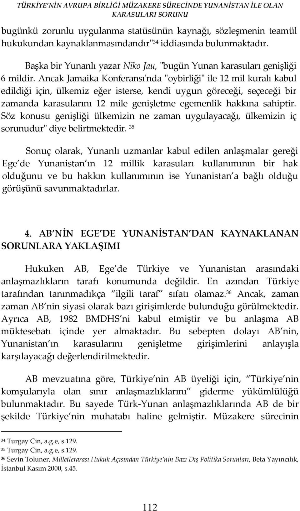 Ancak Jamaika Konferansı'nda "oybirliği" ile 12 mil kuralı kabul edildiği için, ülkemiz eğer isterse, kendi uygun göreceği, seçeceği bir zamanda karasularını 12 mile genişletme egemenlik hakkına