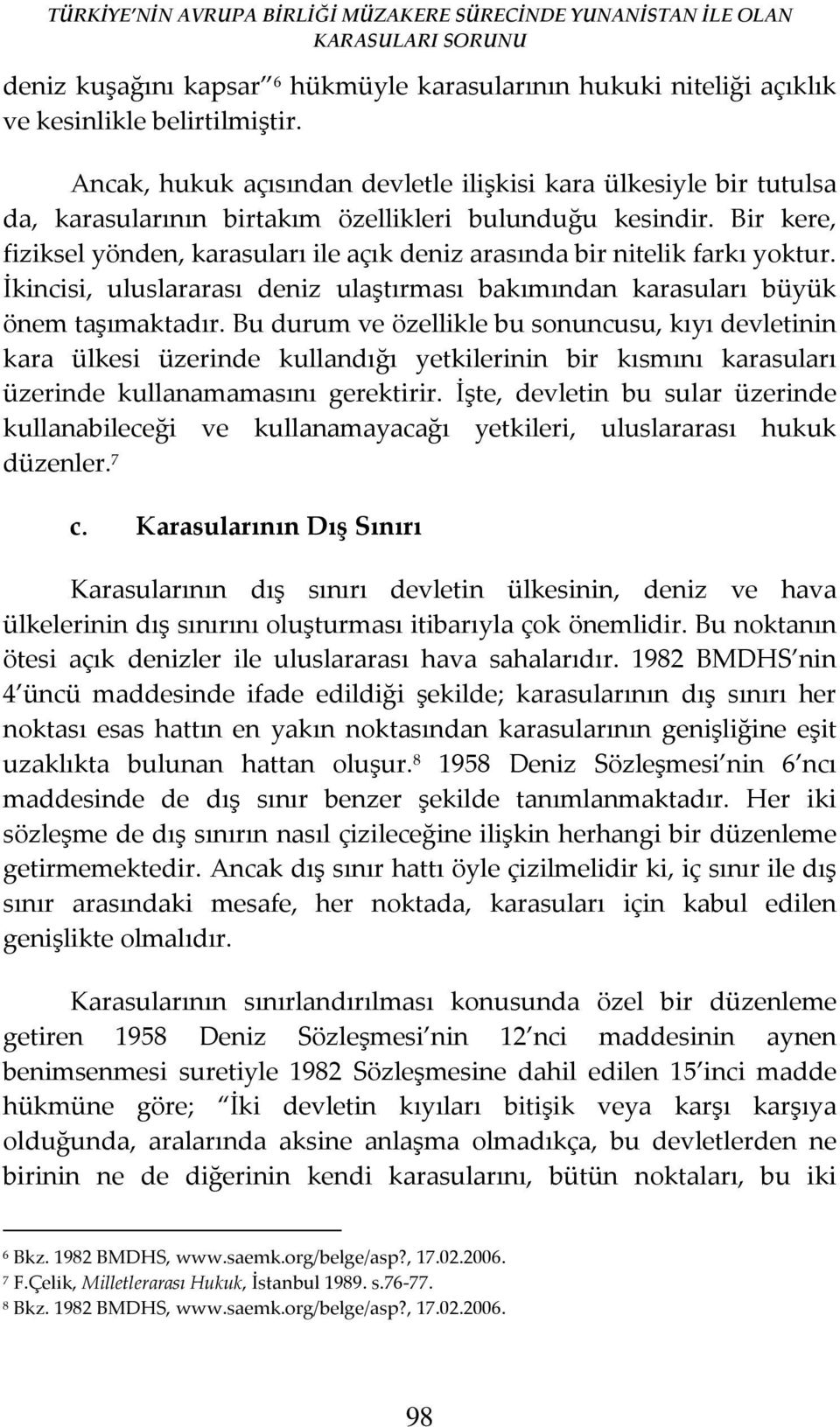 Bir kere, fiziksel yönden, karasuları ile açık deniz arasında bir nitelik farkı yoktur. İkincisi, uluslararası deniz ulaştırması bakımından karasuları büyük önem taşımaktadır.