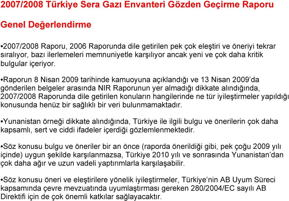 Raporun 8 Nisan 2009 tarihinde kamuoyuna aç kland ğ ve 13 Nisan 2009 da gönderilen belgeler aras nda NIR Raporunun yer almad ğ dikkate al nd ğ nda, 2007/2008 Raporunda dile getirilen konular n