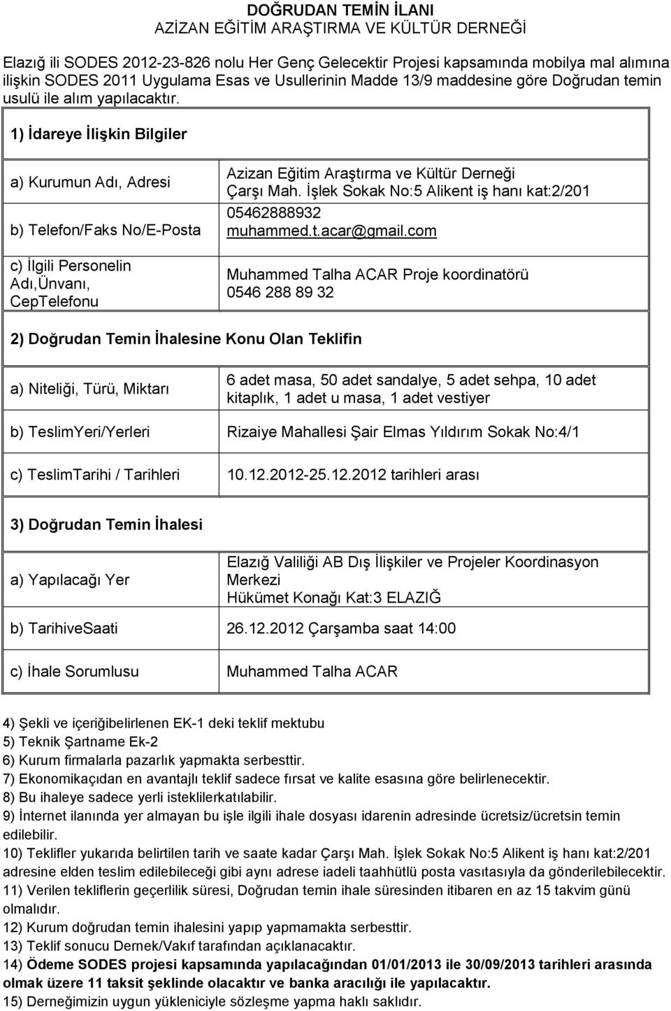 1) Ġdareye ĠliĢkin Bilgiler a) Kurumun Adı, Adresi b) Telefon/Faks No/E-Posta c) Ġlgili Personelin Adı,Ünvanı, CepTelefonu Azizan Eğitim AraĢtırma ve Kültür Derneği ÇarĢı Mah.