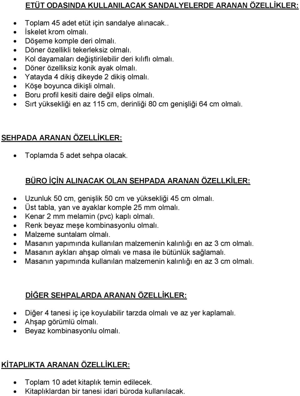 Boru profil kesiti daire değil elips olmalı. Sırt yüksekliği en az 115 cm, derinliği 80 cm geniģliği 64 cm olmalı. SEHPADA ARANAN ÖZELLĠKLER: Toplamda 5 adet sehpa olacak.