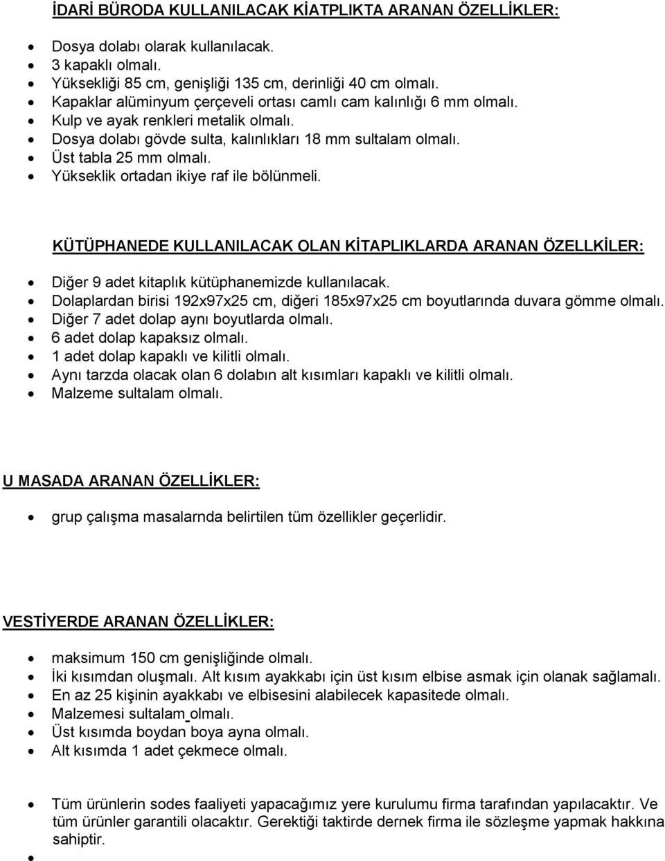 Yükseklik ortadan ikiye raf ile bölünmeli. KÜTÜPHANEDE KULLANILACAK OLAN KĠTAPLIKLARDA ARANAN ÖZELLKĠLER: Diğer 9 adet kitaplık kütüphanemizde kullanılacak.