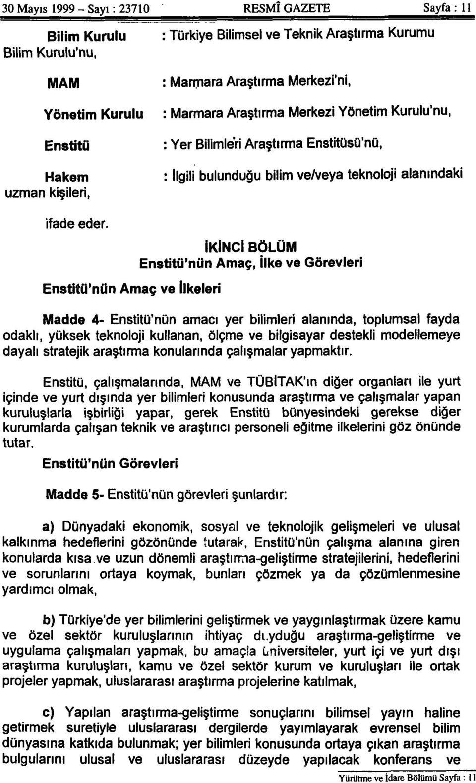 Enstitü'nün Amaç ve İlkeleri İKİNCİ BÖLÜM Enstitü'nün Amaç, İlke ve Görevleri Madde 4- Enstitü'nün amacı yer bilimleri alanında, toplumsal fayda odaklı, yüksek teknoloji kullanan, ölçme ve bilgisayar