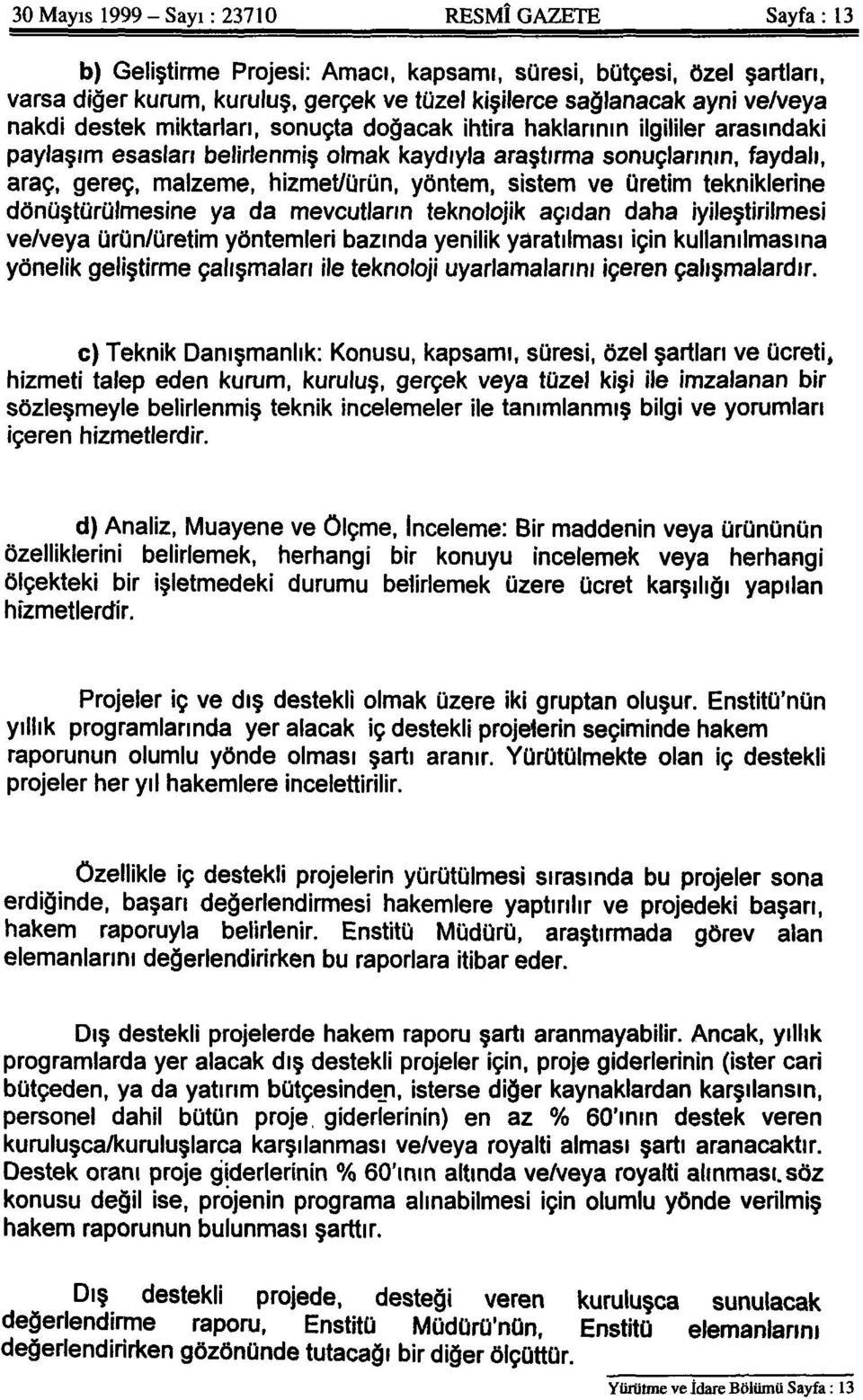 yöntem, sistem ve üretim tekniklerine dönüştürülmesine ya da mevcutların teknolojik açıdan daha iyileştirilmesi ve/veya ürün/üretim yöntemleri bazında yenilik yaratılması için kullanılmasına yönelik