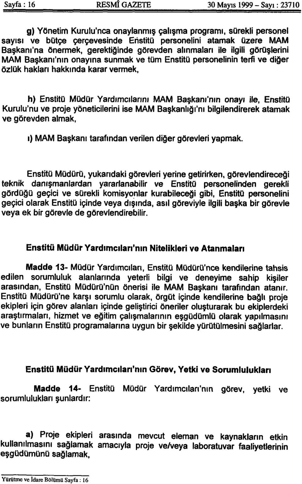 Yardımcılarını MAM Başkanı'nın onayı ile, Enstitü Kurulu'nu ve proje yöneticilerini ise MAM Başkanlığı'nı bilgilendirerek atamak ve görevden almak, ı) MAM Başkanı tarafından verilen diğer görevleri