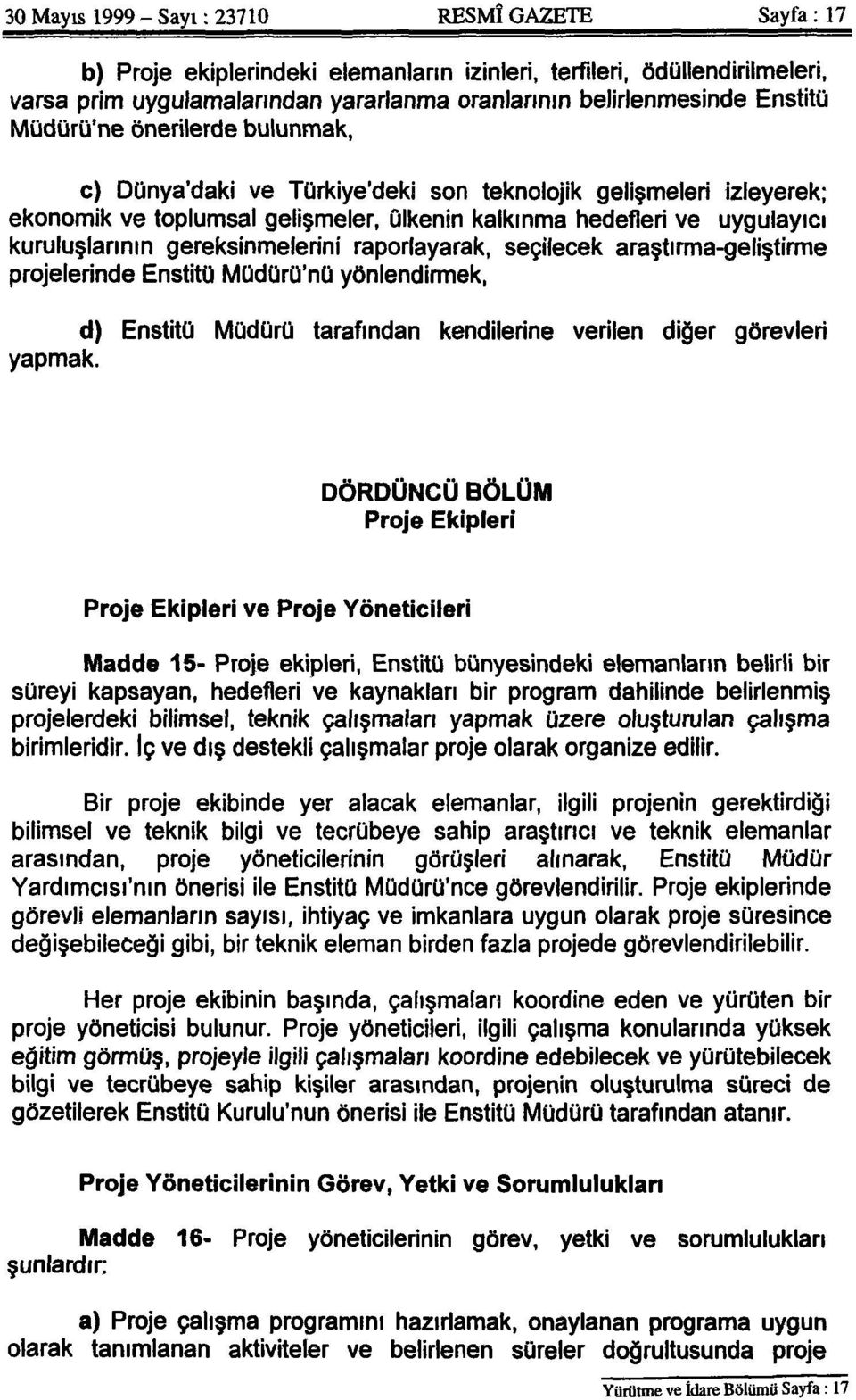 gereksinmelerini raporlayarak, seçilecek araştırma-geliştirme projelerinde Enstitü Müdürü'nü yönlendirmek, d) Enstitü Müdürü tarafından kendilerine verilen diğer görevleri yapmak.