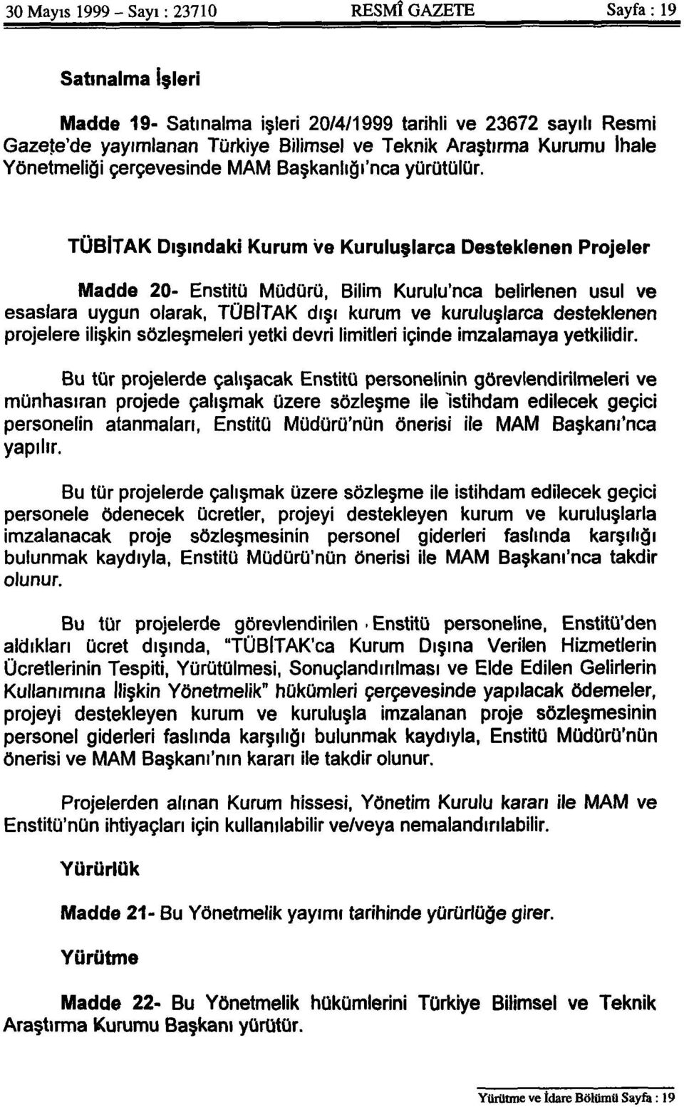 TÜBİTAK Dışındaki Kurum ve Kuruluşlarca Desteklenen Projeler Madde 20- Enstitü Müdürü, Bilim Kurulu'nca belirlenen usul ve esaslara uygun olarak, TÜBİTAK dışı kurum ve kuruluşlarca desteklenen