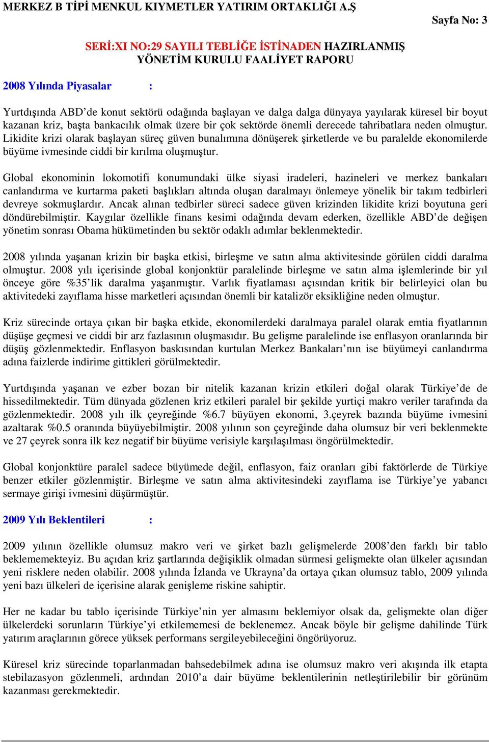 Global ekonominin lokomotifi konumundaki ülke siyasi iradeleri, hazineleri ve merkez bankaları canlandırma ve kurtarma paketi başlıkları altında oluşan daralmayı önlemeye yönelik bir takım tedbirleri