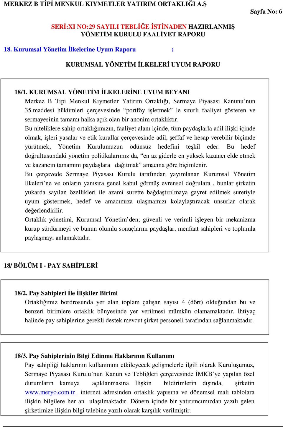 maddesi hükümleri çerçevesinde portföy işletmek le sınırlı faaliyet gösteren ve sermayesinin tamamı halka açık olan bir anonim ortaklıktır.