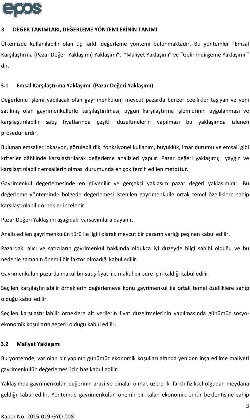 1 Emsal Karşılaştırma Yaklaşımı (Pazar Değeri Yaklaşımı) Değerleme işlemi yapılacak olan gayrimenkulün; mevcut pazarda benzer özellikler taşıyan ve yeni satılmış olan gayrimenkullerle