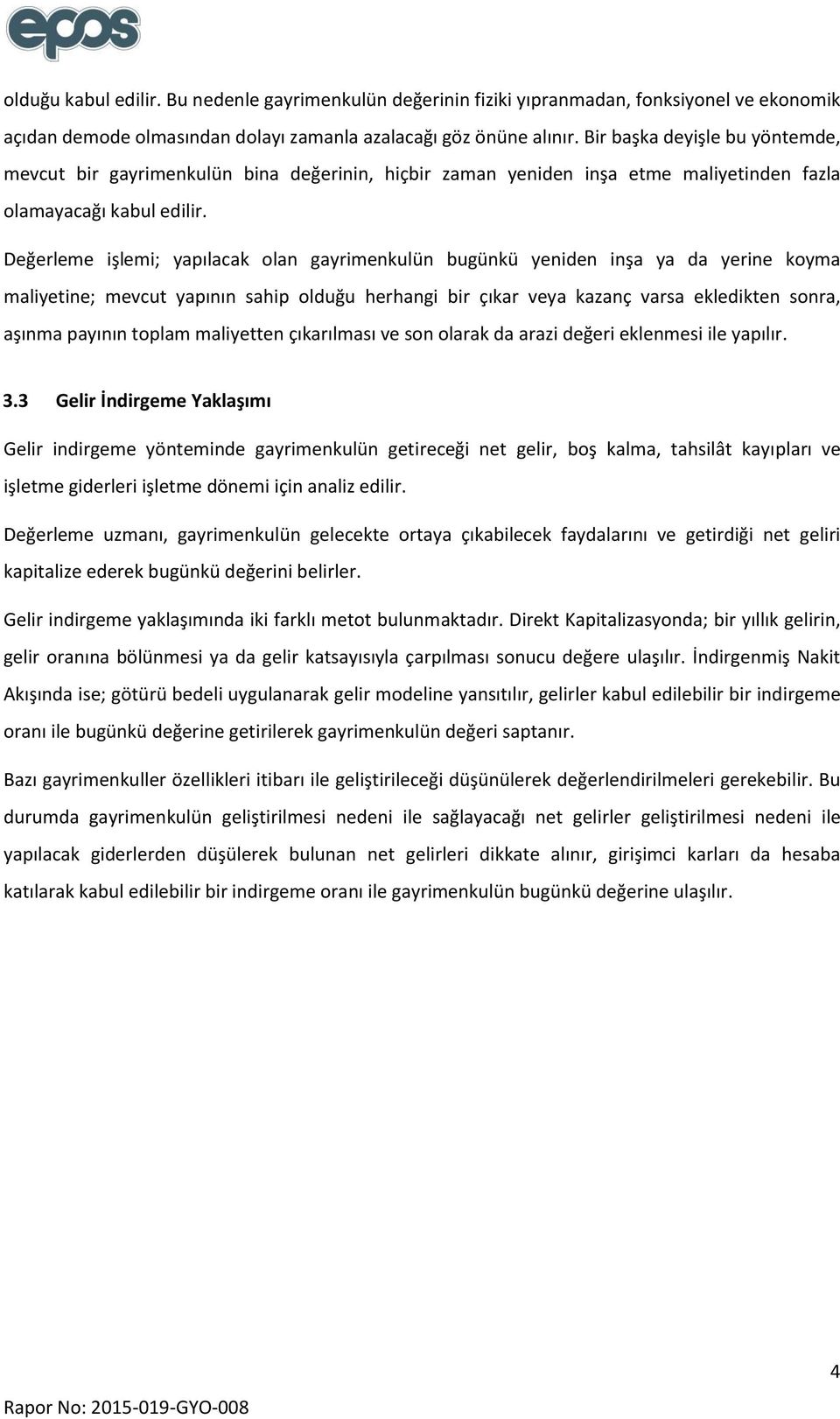 Değerleme işlemi; yapılacak olan gayrimenkulün bugünkü yeniden inşa ya da yerine koyma maliyetine; mevcut yapının sahip olduğu herhangi bir çıkar veya kazanç varsa ekledikten sonra, aşınma payının