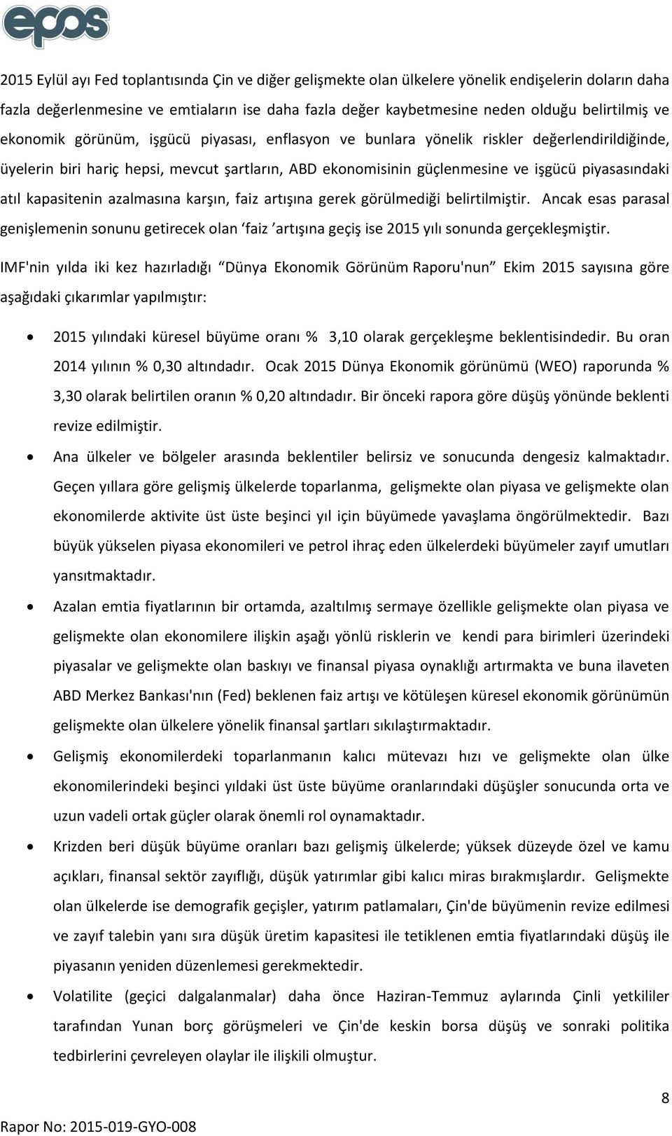 atıl kapasitenin azalmasına karşın, faiz artışına gerek görülmediği belirtilmiştir. Ancak esas parasal genişlemenin sonunu getirecek olan faiz artışına geçiş ise 2015 yılı sonunda gerçekleşmiştir.