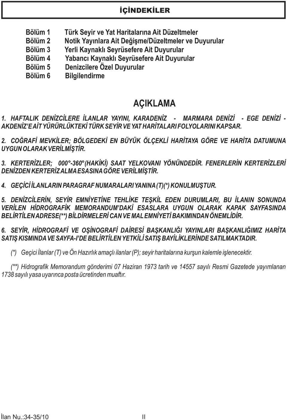 HAFTALIK DENİZCİLERE İLANLAR YAYINI, KARADENİZ - MARMARA DENİZİ - EGE DENİZİ - AKDENİZ EAİT YÜRÜRLÜKTEKİ TÜRK SEYİR VE YAT HARİTALARI FOLYOLARINI KAPSAR. 2.