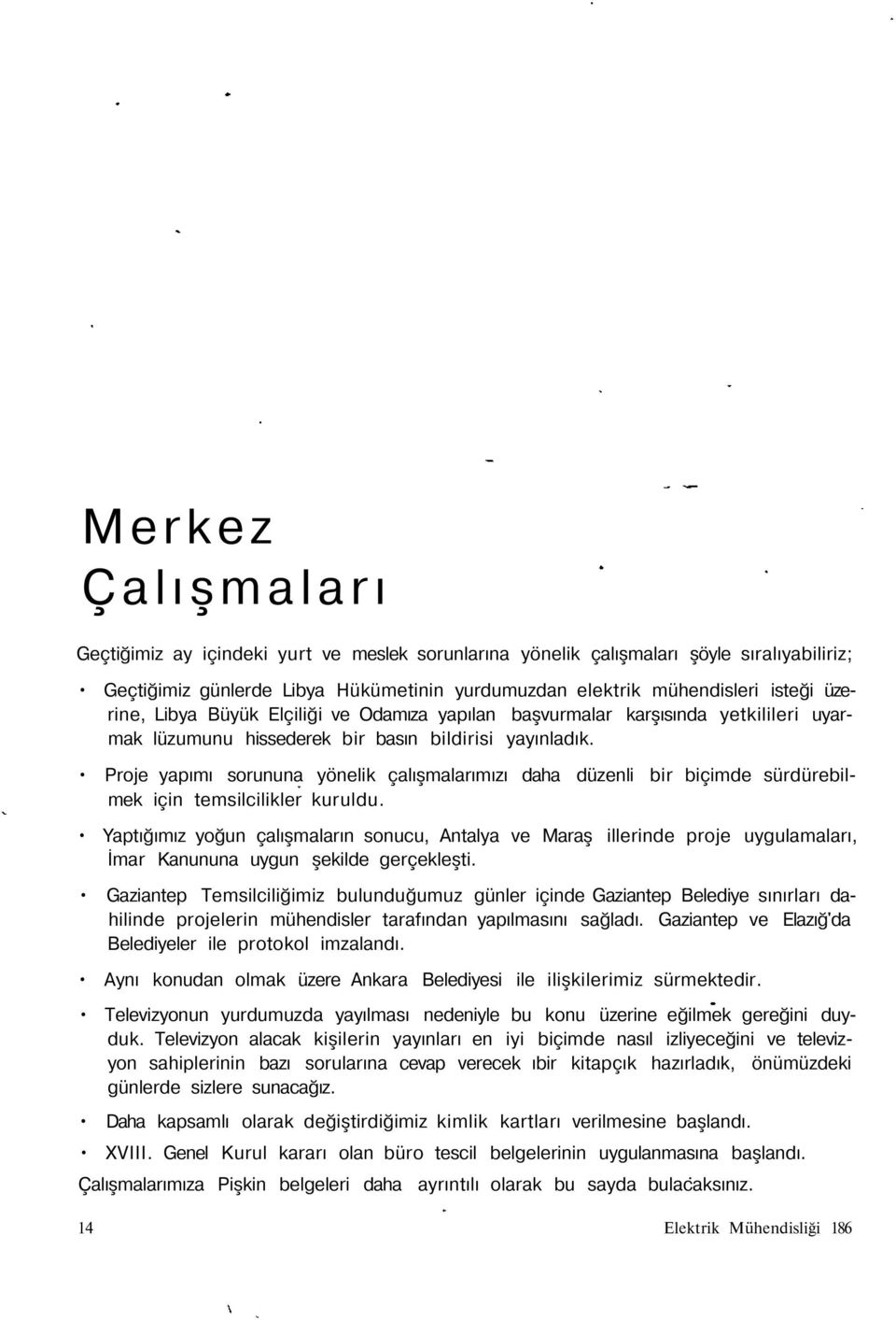 Proje yapımı sorununa yönelik çalışmalarımızı daha düzenli bir biçimde sürdürebilmek için temsilcilikler kuruldu.