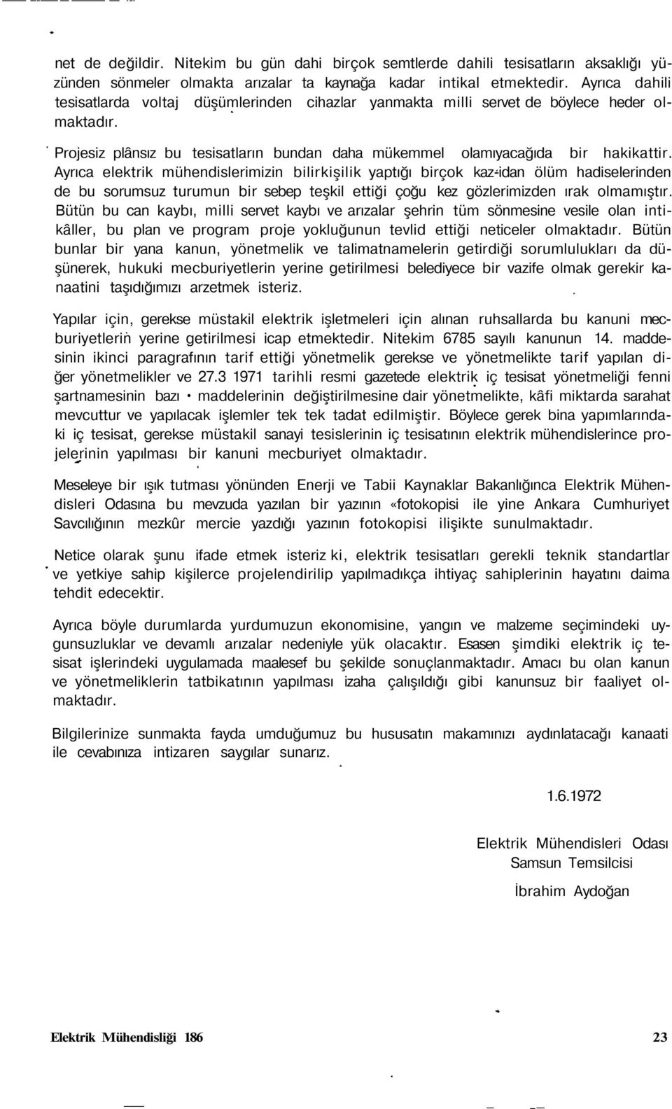 Ayrıca elektrik mühendislerimizin bilirkişilik yaptığı birçok kaz-idan ölüm hadiselerinden de bu sorumsuz turumun bir sebep teşkil ettiği çoğu kez gözlerimizden ırak olmamıştır.