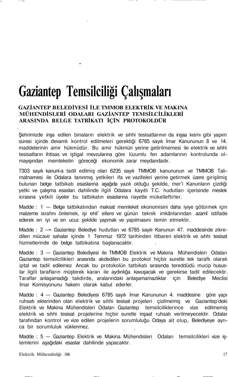 Bu amir hükmün yerine getirilmemesi ile elektrik ve sıhhi tesisatların ihtisas ve iştigal mevzularına göre lüzumlu fen adamlarının kontrolunda olmayışından memleketin göreceği ekonomik zarar