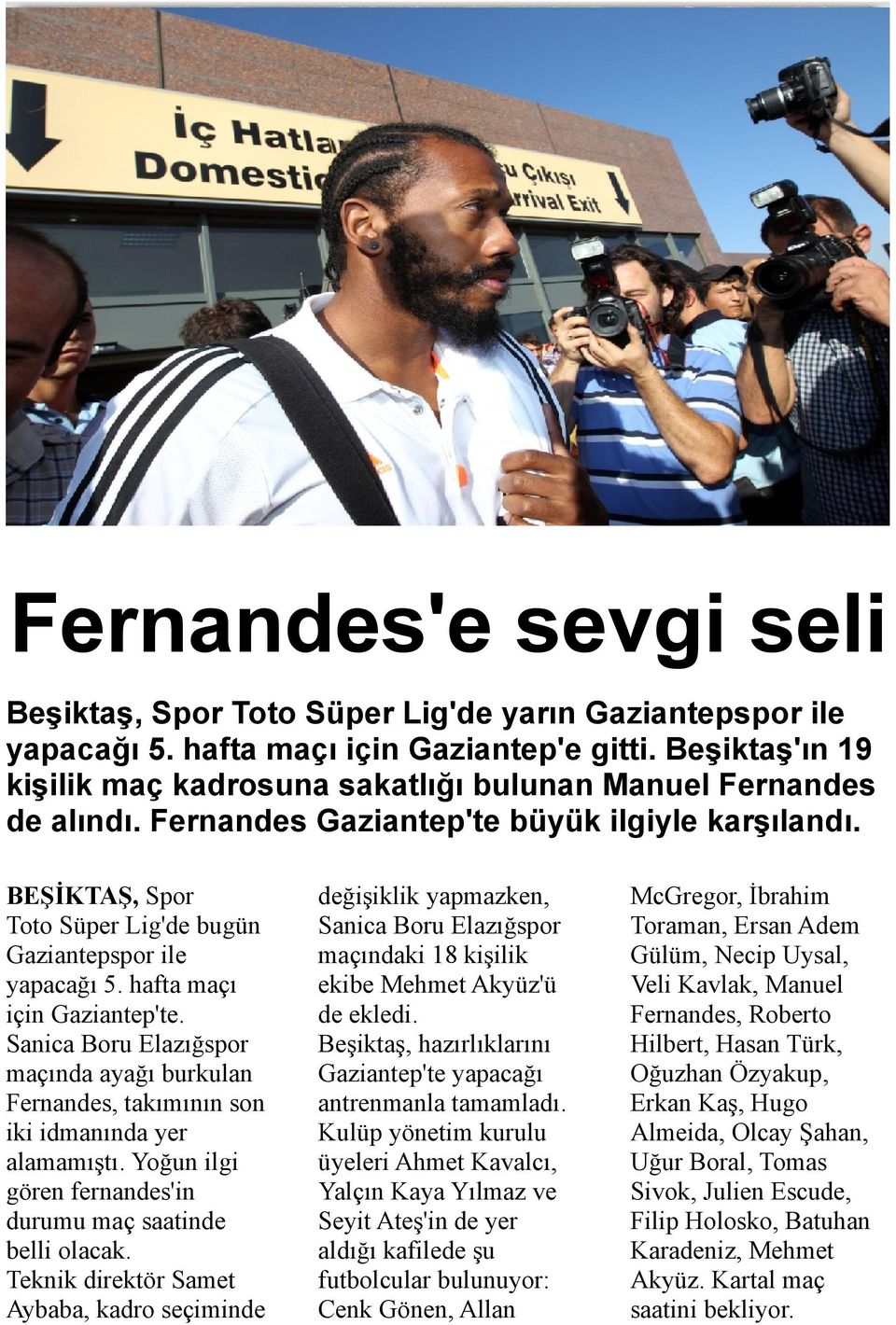 hafta maçı için Gaziantep'te. Sanica Boru Elazığspor maçında ayağı burkulan Fernandes, takımının son iki idmanında yer alamamıştı. Yoğun ilgi gören fernandes'in durumu maç saatinde belli olacak.