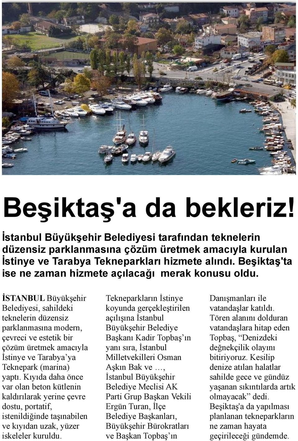 İSTANBUL Büyükşehir Belediyesi, sahildeki teknelerin düzensiz parklanmasına modern, çevreci ve estetik bir çözüm üretmek amacıyla İstinye ve Tarabya ya Teknepark (marina) yaptı.