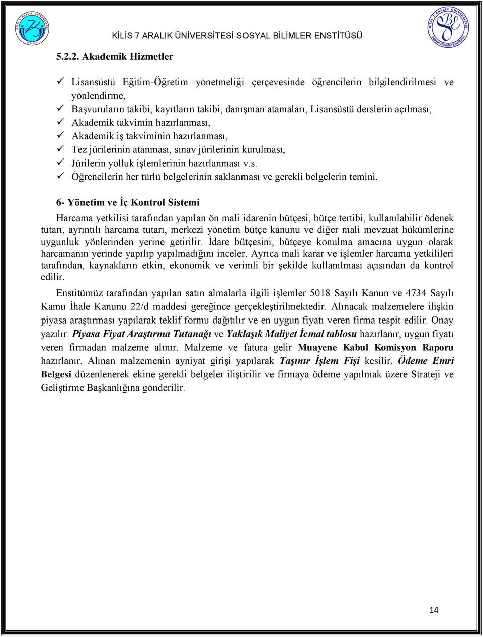 6- Yönetim ve Ġç Kontrol Sistemi Harcama yetkilisi tarafından yapılan ön mali idarenin bütçesi, bütçe tertibi, kullanılabilir ödenek tutarı, ayrıntılı harcama tutarı, merkezi yönetim bütçe kanunu ve