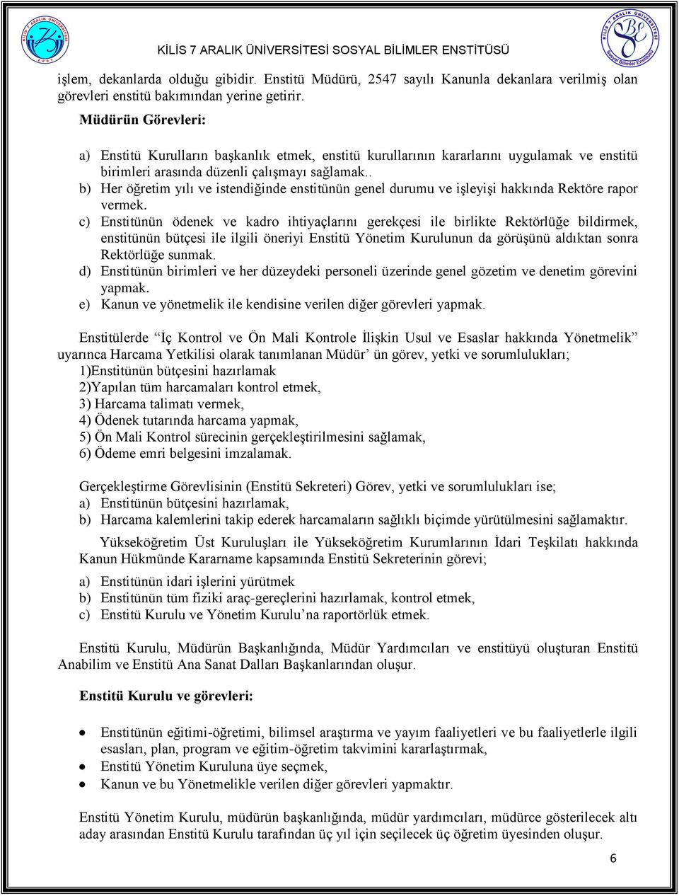 . b) Her öğretim yılı ve istendiğinde enstitünün genel durumu ve iģleyiģi hakkında Rektöre rapor vermek.