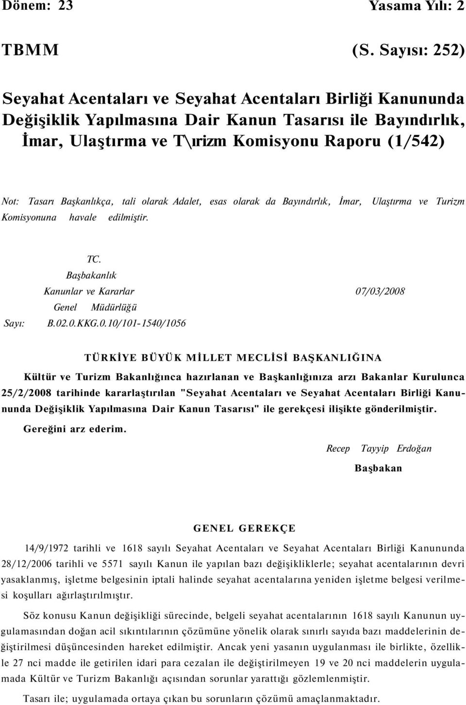 Başkanlıkça, tali olarak Adalet, esas olarak da Bayındırlık, İmar, Komisyonuna havale edilmiştir. Ulaştırma ve Turizm Sayı: TC. Başbakanlık Kanunlar ve Kararlar 07/03/2008 Genel Müdürlüğü B.02.0.KKG.