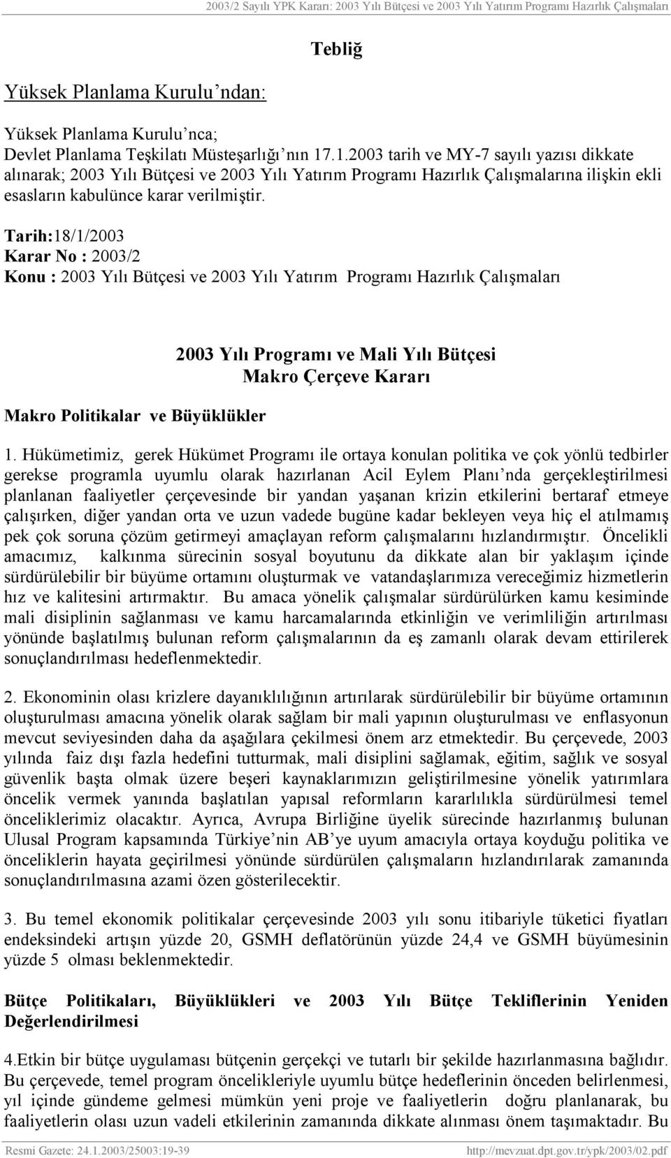 Tarih:18/1/2003 Karar No : 2003/2 Konu : 2003 Yılı Bütçesi ve 2003 Yılı Yatırım Programı Hazırlık Çalışmaları Makro Politikalar ve Büyüklükler 2003 Yılı Programı ve Mali Yılı Bütçesi Makro Çerçeve