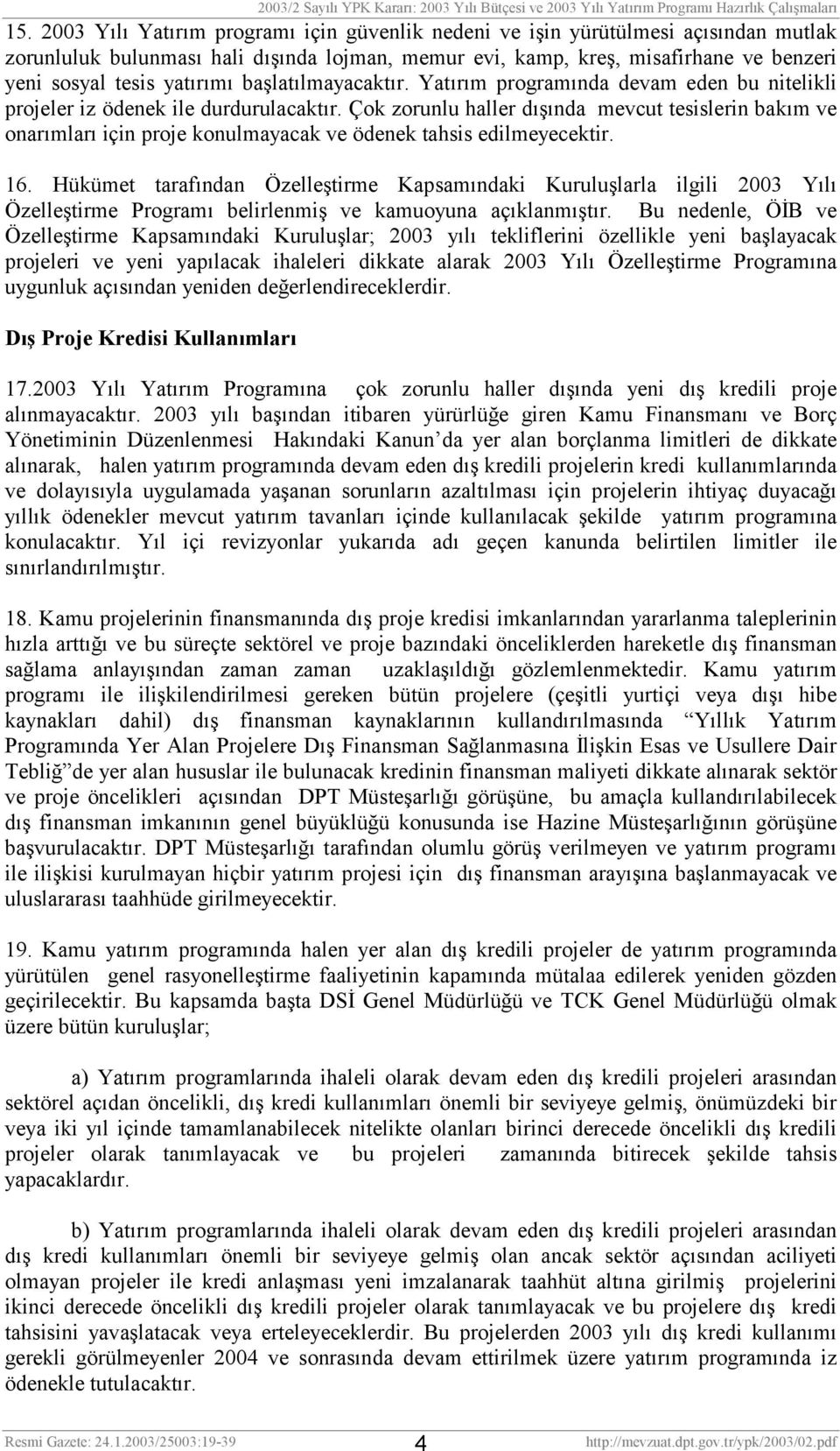 Çok zorunlu haller dışında mevcut tesislerin bakım ve onarımları için proje konulmayacak ve ödenek tahsis edilmeyecektir. 16.