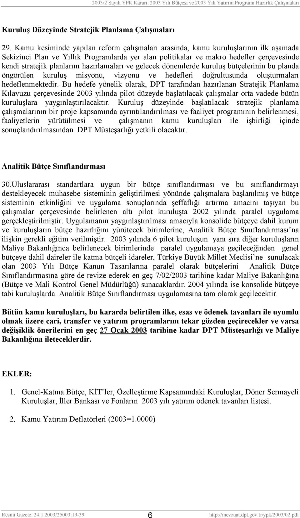 planlarını hazırlamaları ve gelecek dönemlerde kuruluş bütçelerinin bu planda öngörülen kuruluş misyonu, vizyonu ve hedefleri doğrultusunda oluşturmaları hedeflenmektedir.