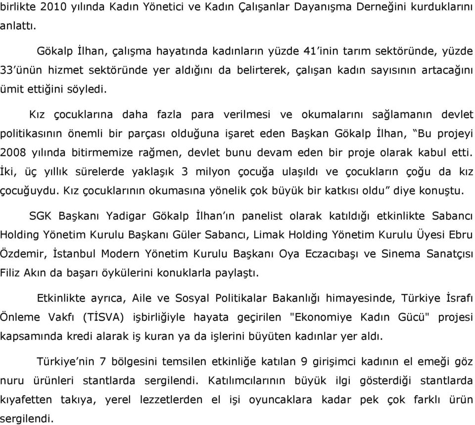 Kız çocuklarına daha fazla para verilmesi ve okumalarını sağlamanın devlet politikasının önemli bir parçası olduğuna işaret eden Başkan Gökalp İlhan, Bu projeyi 2008 yılında bitirmemize rağmen,