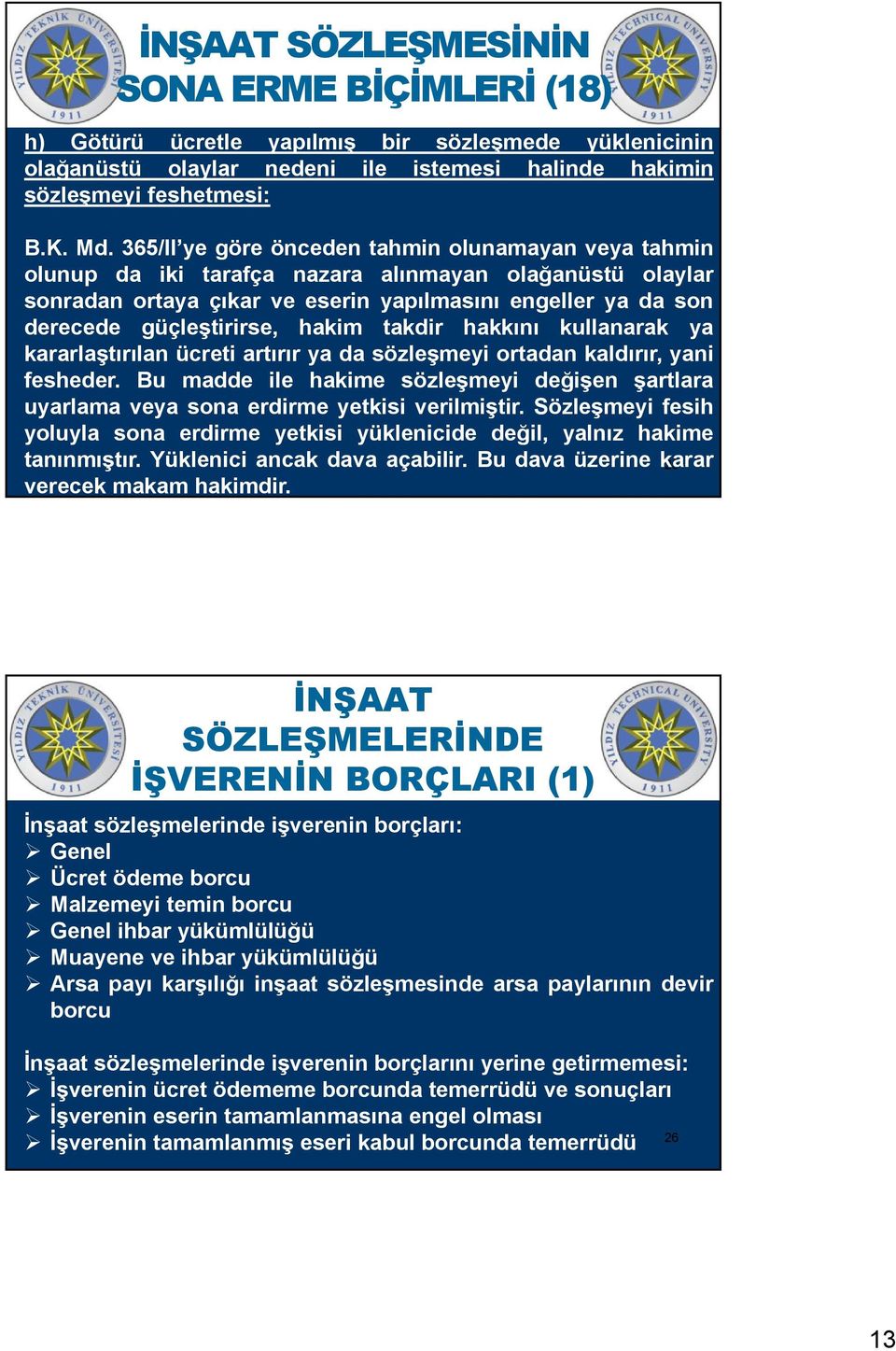 hakim takdir hakkını kullanarak ya kararlaştırılan ücreti artırır ya da sözleşmeyi ortadan kaldırır, yani fesheder.