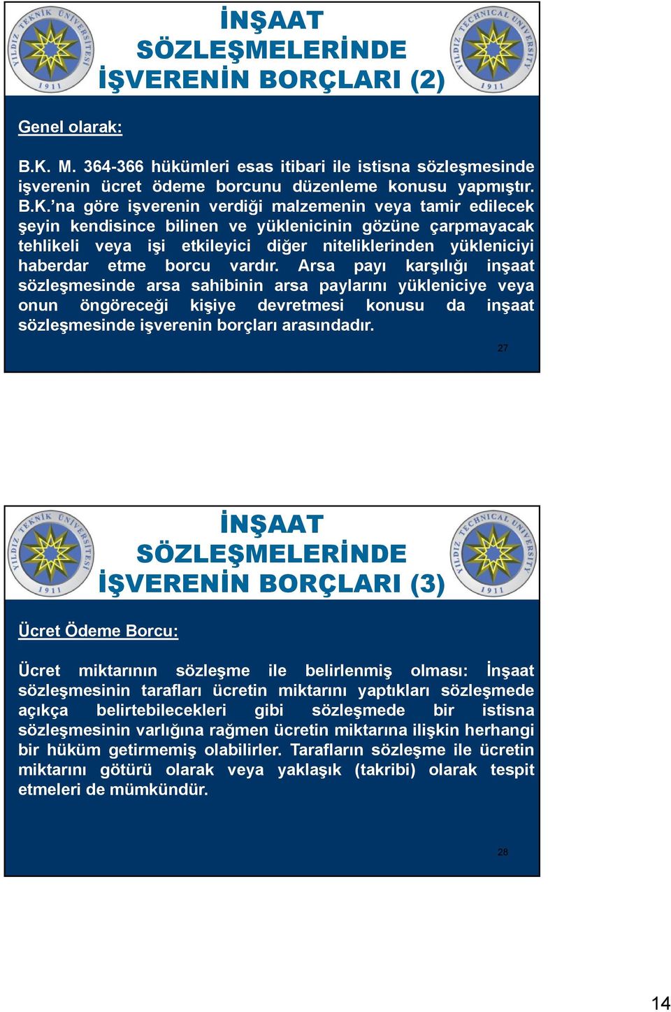 na göre işverenin verdiği malzemenin veya tamir edilecek şeyin kendisince bilinen ve yüklenicinin gözüne çarpmayacak tehlikeli veya işi etkileyici diğer niteliklerinden yükleniciyi haberdar etme