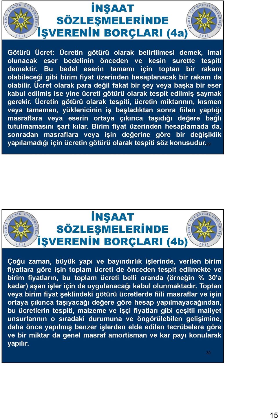 Ücret olarak para değil fakat bir şey veya başka bir eser kabul edilmiş ise yine ücreti götürü olarak tespit edilmiş saymak gerekir.