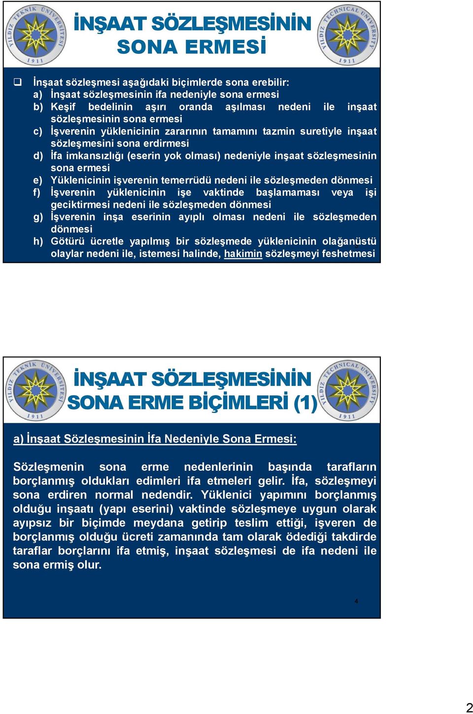 ermesi e) Yüklenicinin işverenin temerrüdü nedeni ile sözleşmeden dönmesi f) İşverenin yüklenicinin işe vaktinde başlamaması veya işi geciktirmesi nedeni ile sözleşmeden dönmesi g) İşverenin inşa