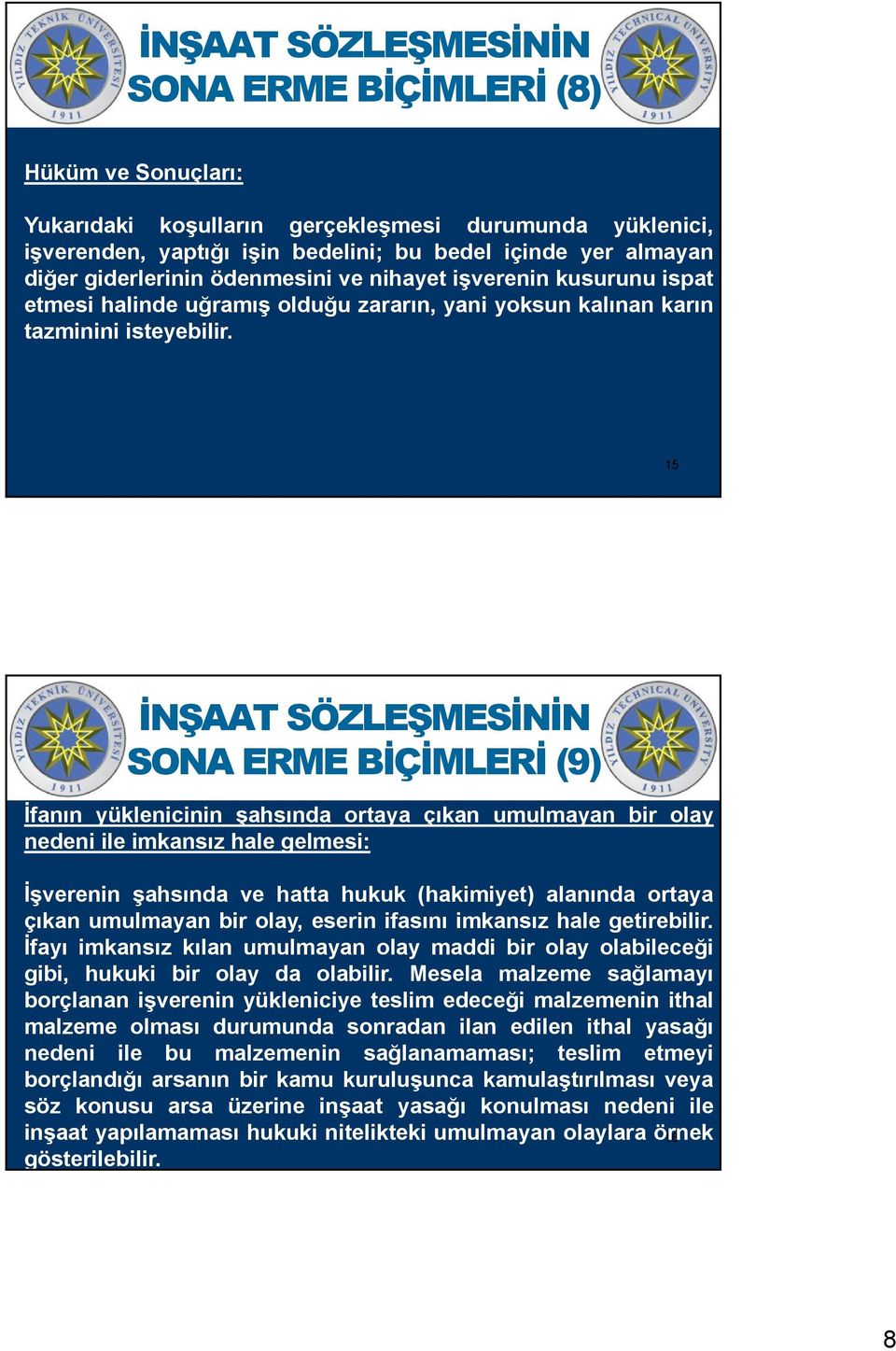 15 SÖZLEŞMESİNİN SONA ERME BİÇİMLERİ (9) İfanın yüklenicinin şahsında ortaya çıkan umulmayan bir olay nedeni ile imkansız hale gelmesi: İşverenin şahsında ve hatta hukuk (hakimiyet) alanında ortaya