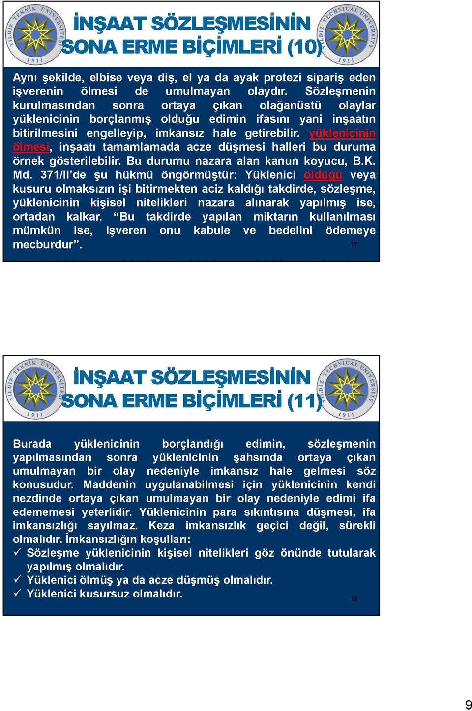 yüklenicinin ölmesi, inşaatı tamamlamada acze düşmesi halleri bu duruma örnek gösterilebilir. Bu durumu nazara alan kanun koyucu, B.K. Md.