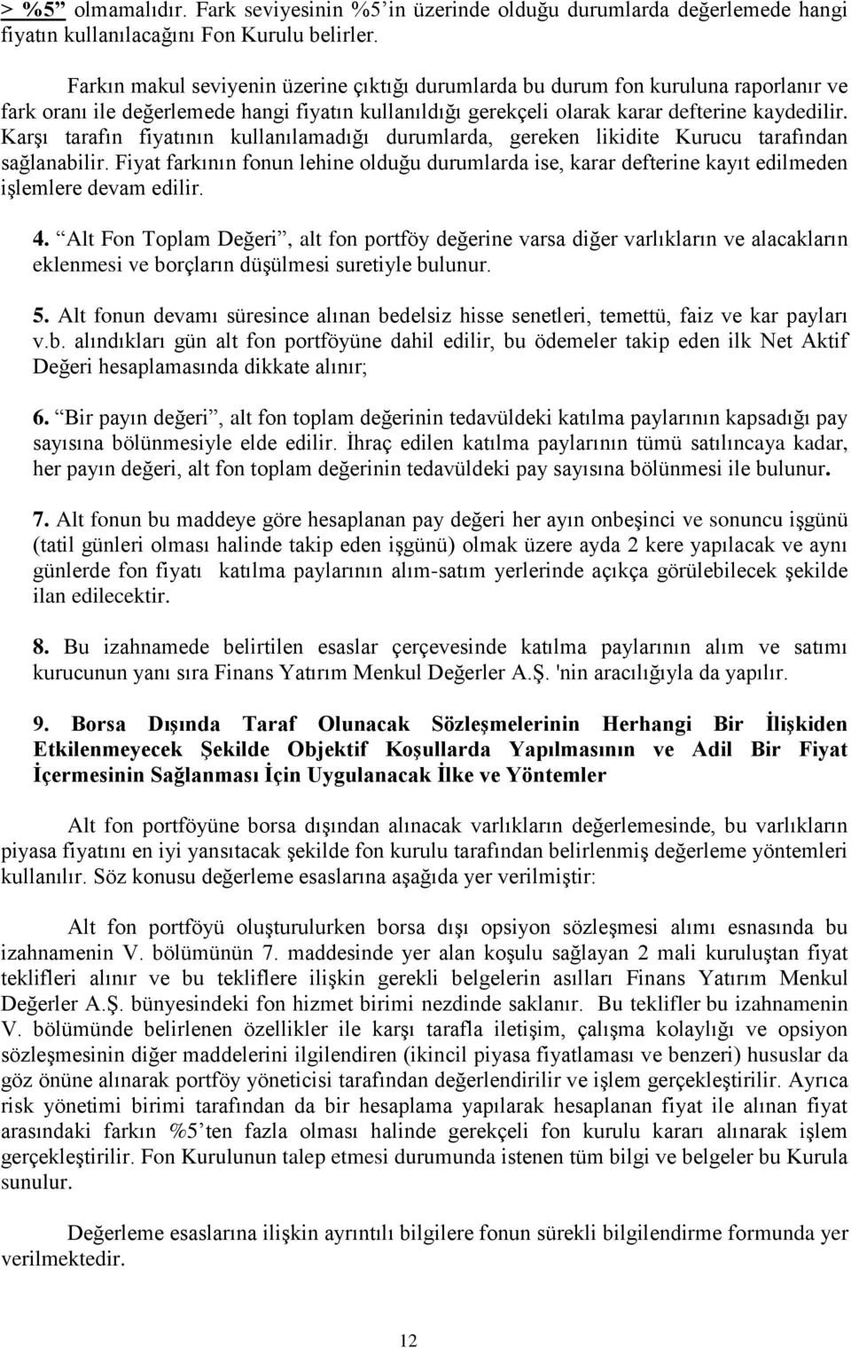 Karşı tarafın fiyatının kullanılamadığı durumlarda, gereken likidite Kurucu tarafından sağlanabilir.