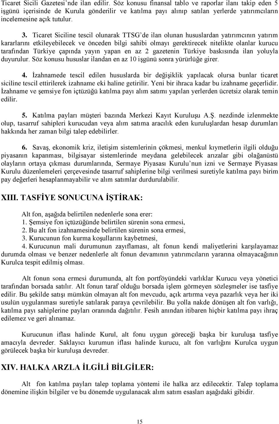 Ticaret Siciline tescil olunarak TTSG de ilan olunan hususlardan yatırımcının yatırım kararlarını etkileyebilecek ve önceden bilgi sahibi olmayı gerektirecek nitelikte olanlar kurucu tarafından