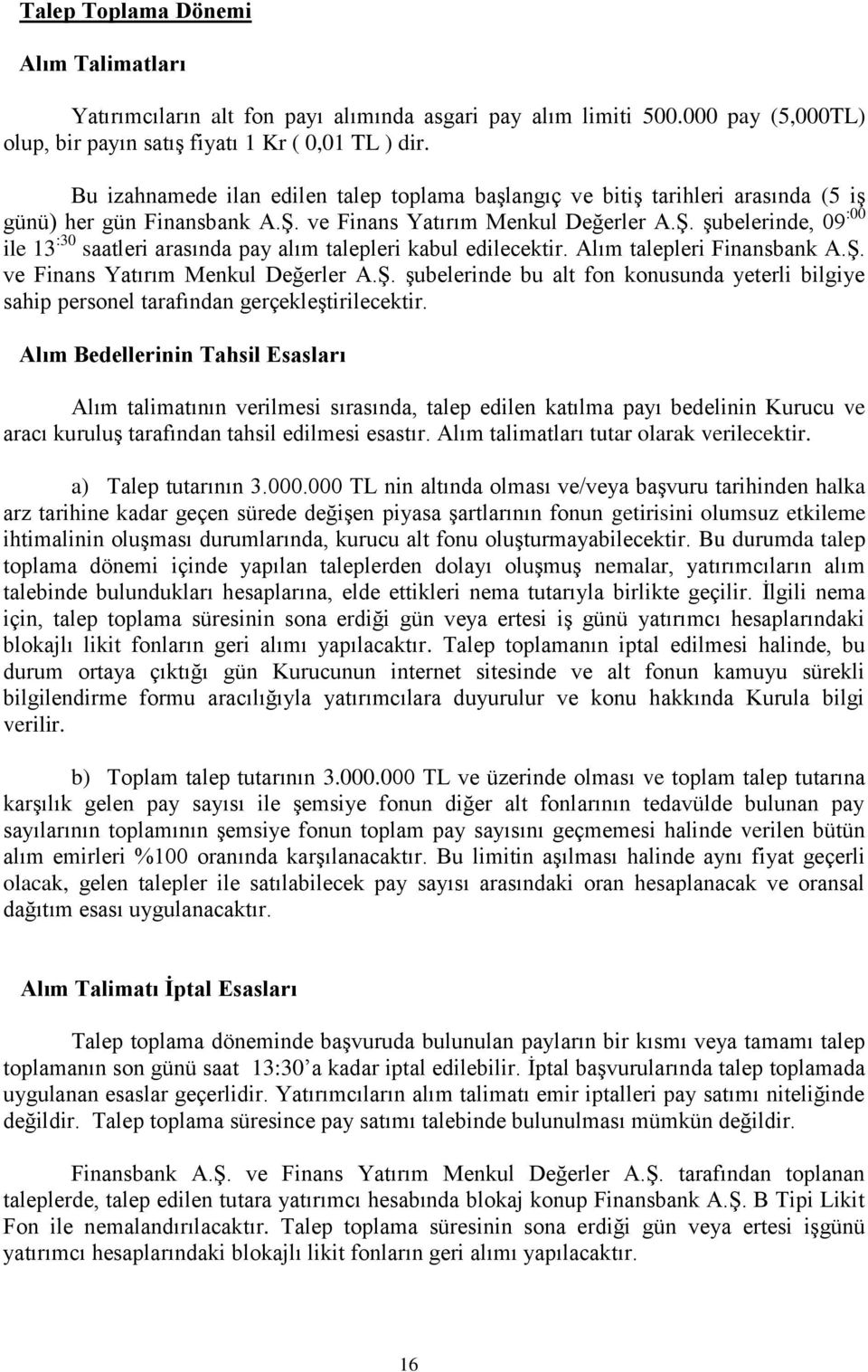 Alım talepleri Finansbank A.Ş. ve Finans Yatırım Menkul Değerler A.Ş. şubelerinde bu alt fon konusunda yeterli bilgiye sahip personel tarafından gerçekleştirilecektir.