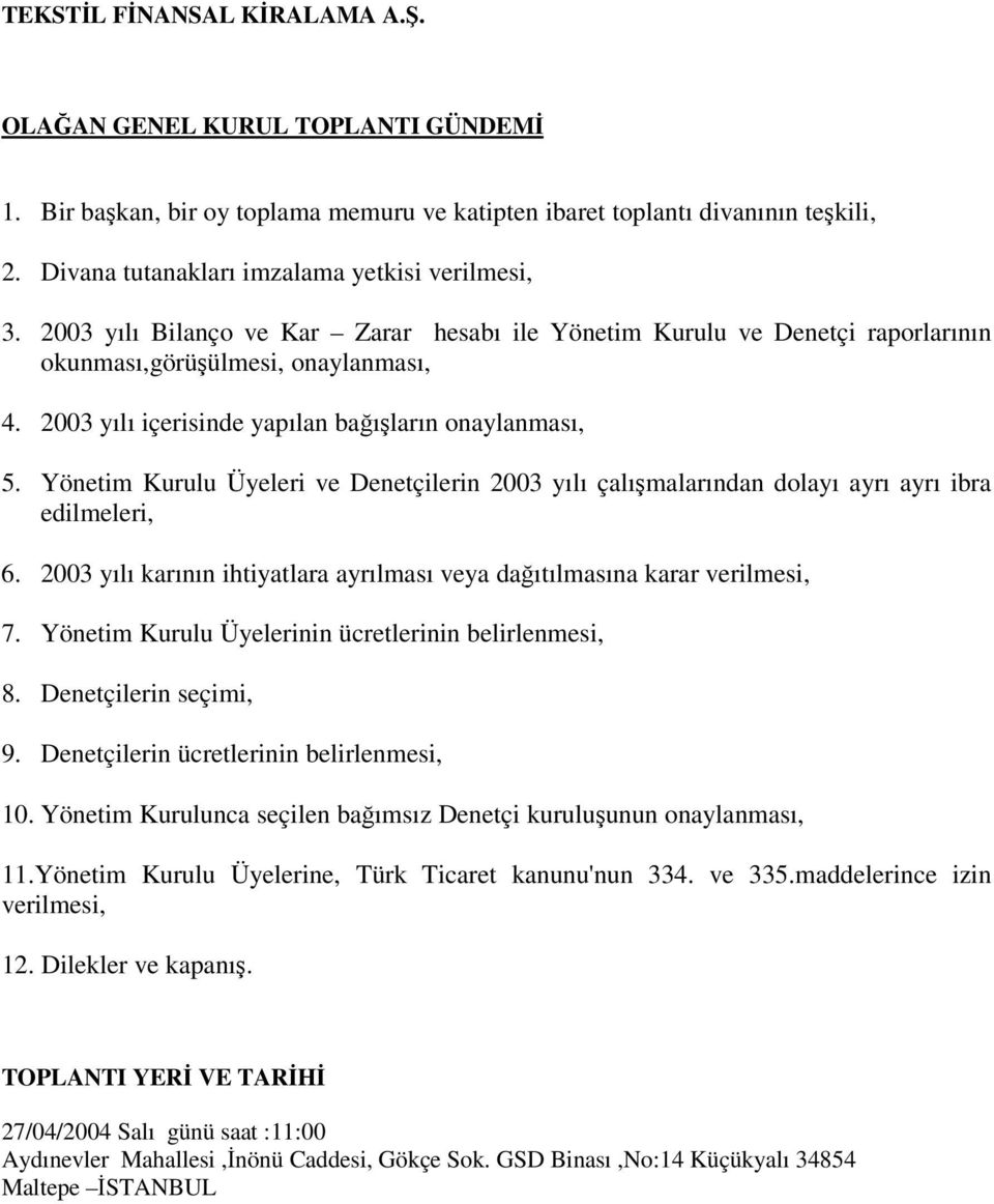 Yönetim Kurulu Üyeleri ve Denetçilerin 2003 yılı çalımalarından dolayı ayrı ayrı ibra edilmeleri, 6. 2003 yılı karının ihtiyatlara ayrılması veya daıtılmasına karar verilmesi, 7.