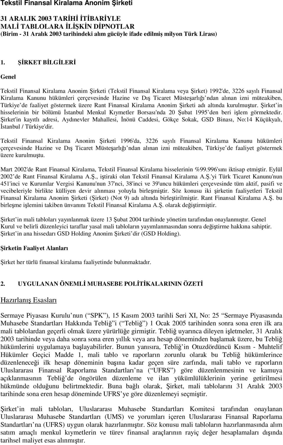 ndan alınan izni müteakiben, Türkiye de faaliyet göstermek üzere Rant Finansal Kiralama Anonim irketi adı altında kurulmutur.