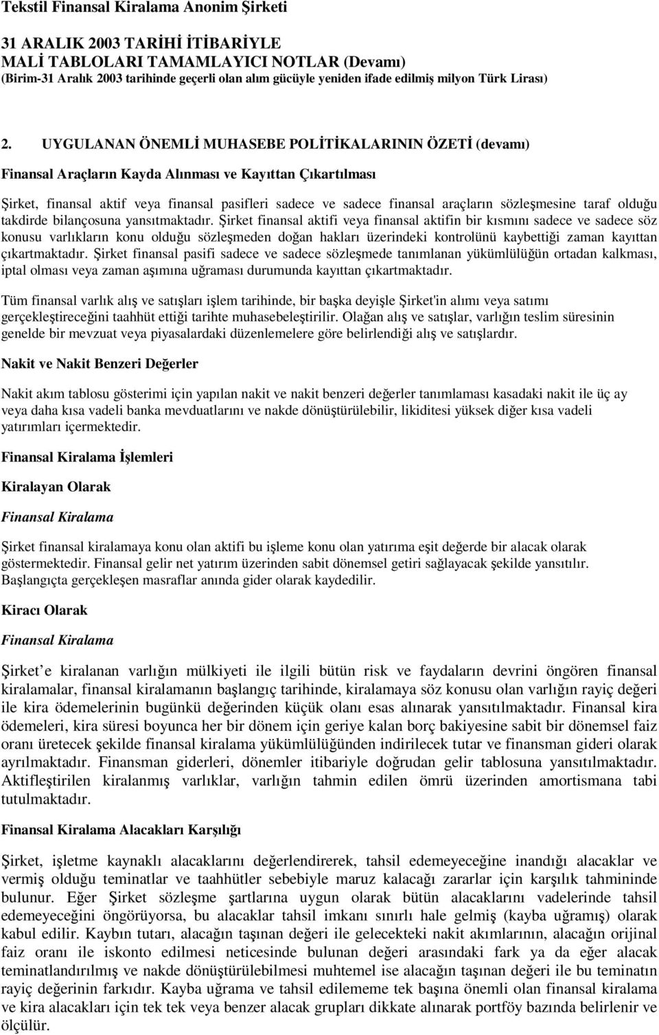 irket finansal aktifi veya finansal aktifin bir kısmını sadece ve sadece söz konusu varlıkların konu olduu sözlemeden doan hakları üzerindeki kontrolünü kaybettii zaman kayıttan çıkartmaktadır.