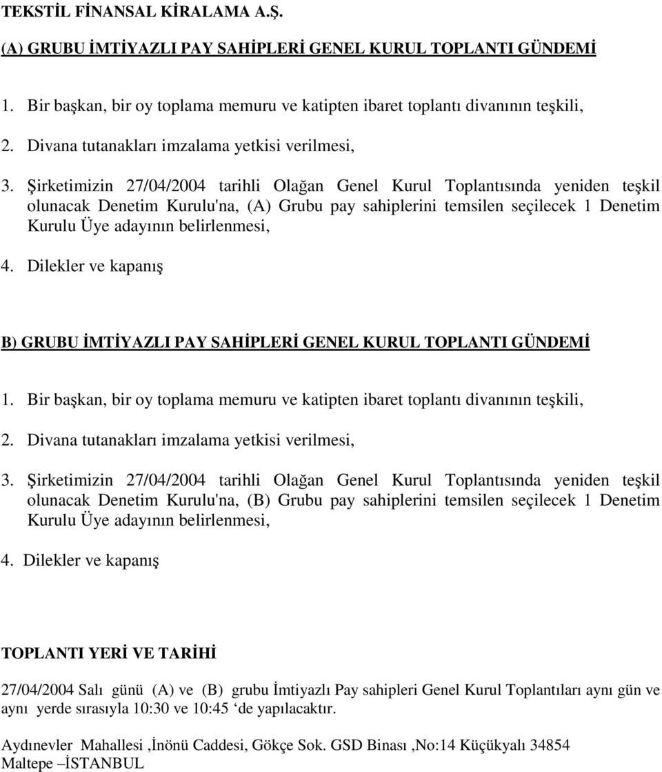 irketimizin 27/04/2004 tarihli Olaan Genel Kurul Toplantısında yeniden tekil olunacak Denetim Kurulu'na, (A) Grubu pay sahiplerini temsilen seçilecek 1 Denetim Kurulu Üye adayının belirlenmesi, 4.