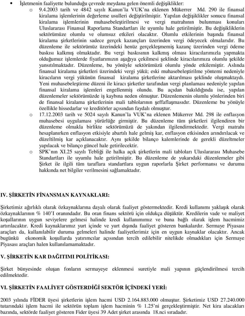 Yapılan deiiklikler sonucu finansal kiralama ilemlerinin muhasebeletirilmesi ve vergi matrahının bulunması konuları Uluslararası Finansal Raporlama Standartları ile uyumlu hale getirilmitir.