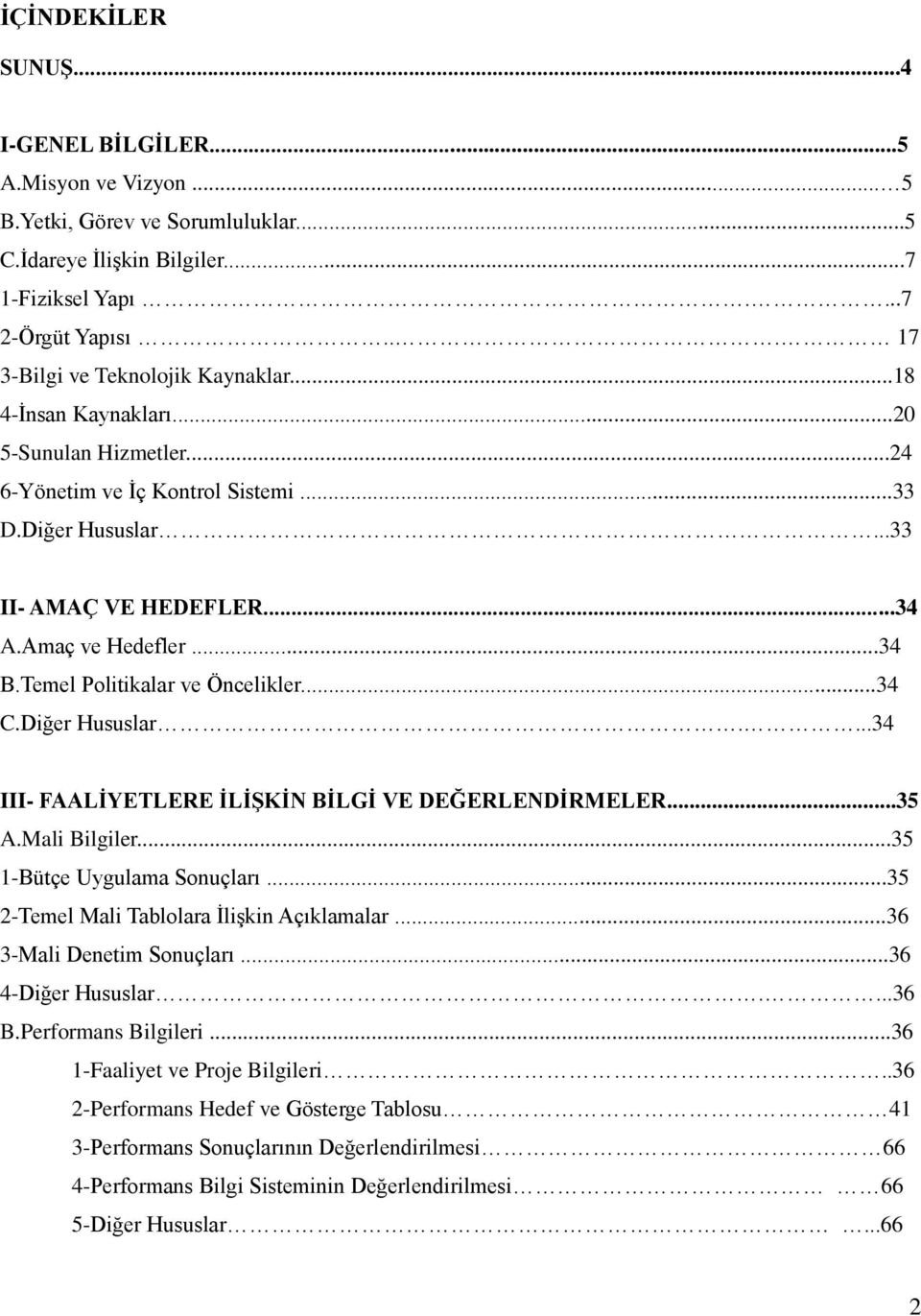 ..34 B.Temel Politikalar ve Öncelikler...34 C.Diğer Hususlar....34 III- FAALİYETLERE İLİŞKİN BİLGİ VE DEĞERLENDİRMELER...35 A.Mali Bilgiler...35 1-Bütçe Uygulama Sonuçları.