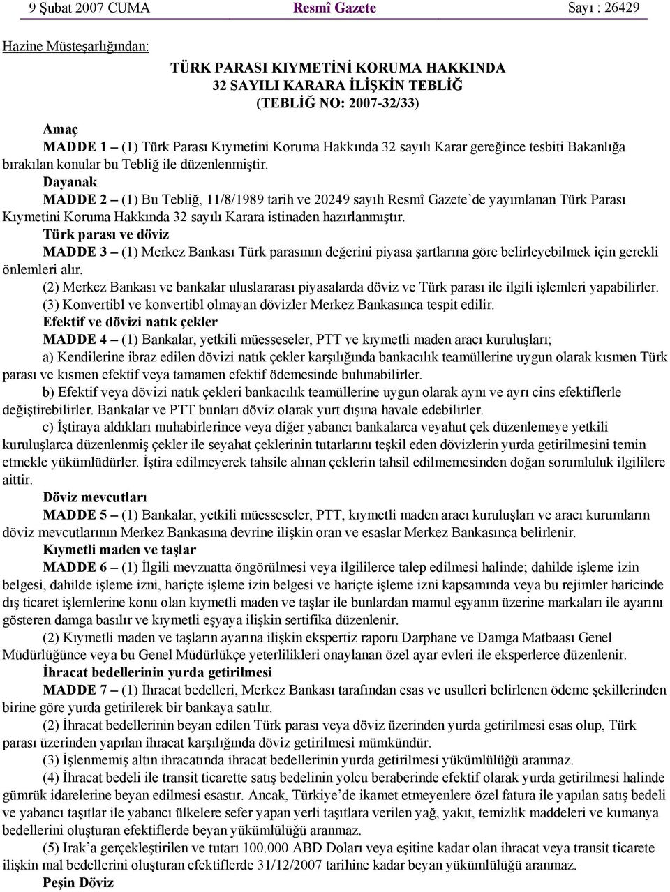 Dayanak MADDE 2 (1) Bu Tebliğ, 11/8/1989 tarih ve 20249 sayılı Resmî Gazete de yayımlanan Türk Parası Kıymetini Koruma Hakkında 32 sayılı Karara istinaden hazırlanmıştır.