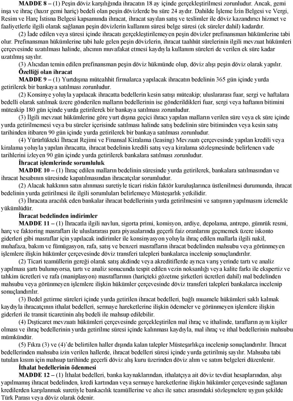 dövizlerin kullanım süresi belge süresi (ek süreler dahil) kadardır. (2) İade edilen veya süresi içinde ihracatı gerçekleştirilemeyen peşin dövizler prefinansman hükümlerine tabi olur.