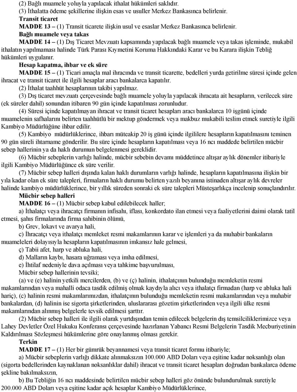 Bağlı muamele veya takas MADDE 14 (1) Dış Ticaret Mevzuatı kapsamında yapılacak bağlı muamele veya takas işleminde, mukabil ithalatın yapılmaması halinde Türk Parası Kıymetini Koruma Hakkındaki Karar