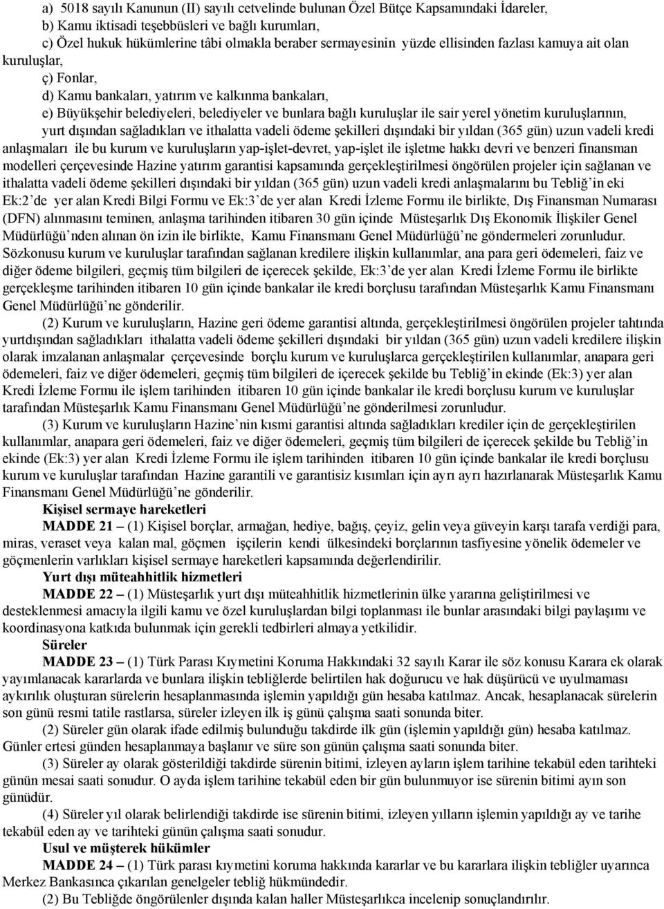 yönetim kuruluşlarının, yurt dışından sağladıkları ve ithalatta vadeli ödeme şekilleri dışındaki bir yıldan (365 gün) uzun vadeli kredi anlaşmaları ile bu kurum ve kuruluşların yap-işlet-devret,