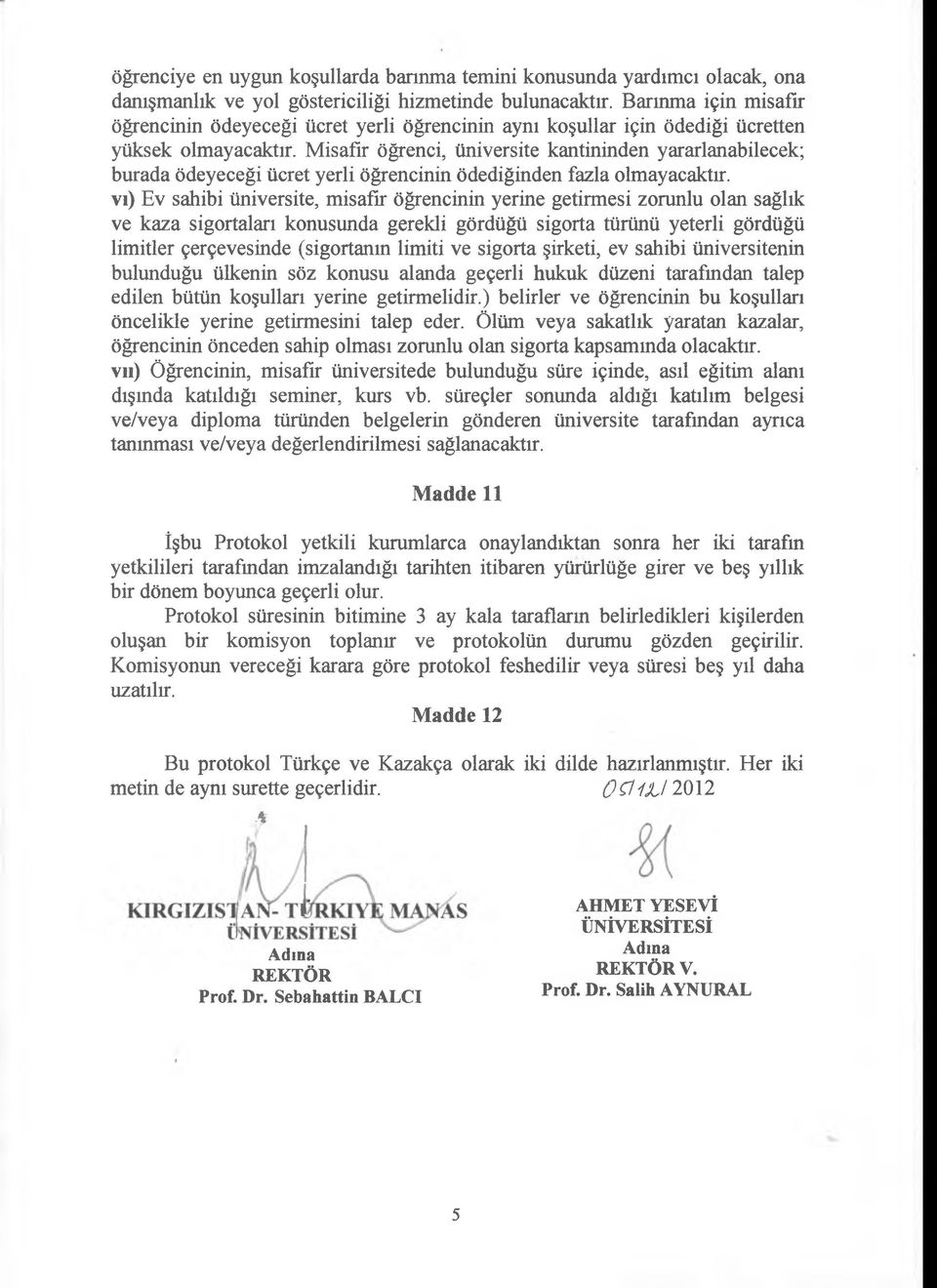 Misafir öğrenci, üniversite kantininden yararlanabilecek; burada ödeyeceği ücret yerli öğrencinin ödediğinden fazla olmayacaktır, vı) Ev sahibi üniversite, misafir öğrencinin yerine getirmesi zorunlu